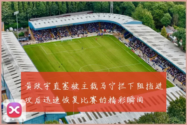 黄政宇直塞被主裁马宁拦下阻挡进攻后迅速恢复比赛的精彩瞬间