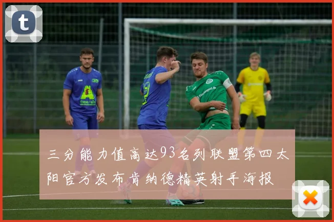 三分能力值高达93名列联盟第四太阳官方发布肯纳德精英射手海报