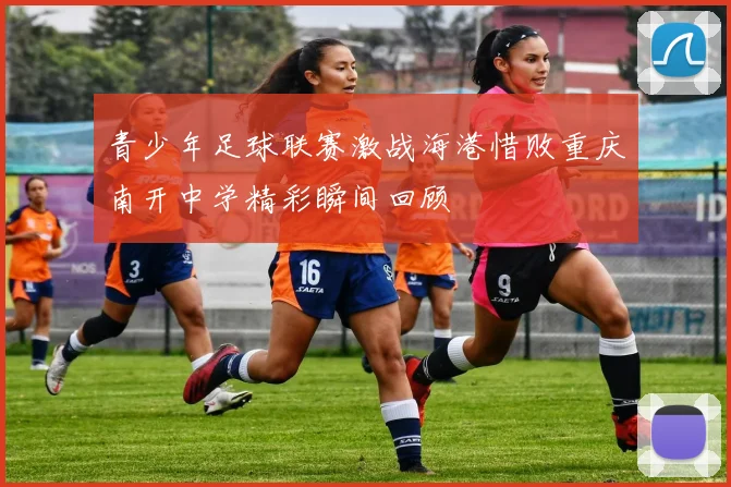 青少年足球联赛激战海港惜败重庆南开中学精彩瞬间回顾